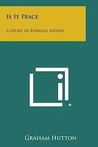Graham Hutton - Is It Peace: A Study in Foreign Affairs, Häftad