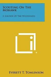 Scouting on the Mohawk: A Soldier of the Wilderness 1