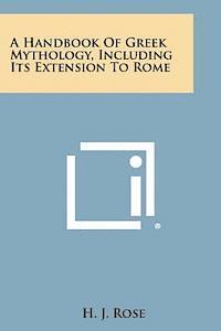 A Handbook of Greek Mythology, Including Its Extension to Rome
