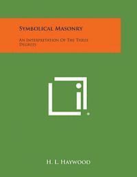 Symbolical Masonry: An Interpretation of the Three Degrees 1