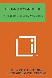 bokomslag Enchanted Wanderer: The Life of Carl Maria Von Weber