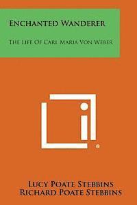 bokomslag Enchanted Wanderer: The Life of Carl Maria Von Weber