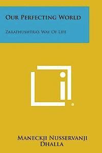 bokomslag Our Perfecting World: Zarathushtra's Way of Life