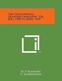 The Theosophical Quarterly Magazine, V26, July, 1928 to April, 1929