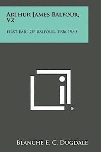 Blanche E. C. Dugdale - Arthur James Balfour, V2: First Earl of Balfour, 1906-1930, Häftad