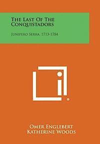 bokomslag The Last of the Conquistadors: Junipero Serra, 1713-1784