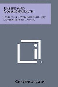 Empire and Commonwealth: Studies in Governance and Self-Government in Canada 1