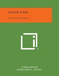 Jacob H. Schiff: His Life and Letters, V2 1