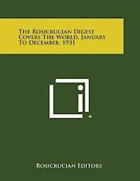 The Rosicrucian Digest Covers the World, January to December, 1931