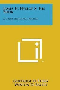 bokomslag James H. Hyslop X, His Book: A Cross Reference Record