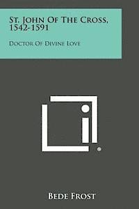 bokomslag St. John of the Cross, 1542-1591: Doctor of Divine Love: An Introduction to His Philosophy, Theology and Spirituality