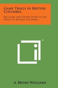 bokomslag Game Trails in British Columbia: Big Game and Other Sport in the Wilds of British Columbia