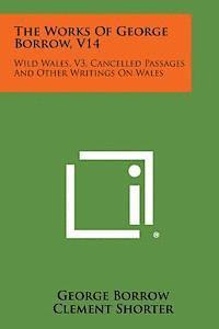 George Borrow, Clement Shorter - The Works of George Borrow, V14: Wild Wales, V3, Cancelled Passages and Other Writings on Wales, Häftad
