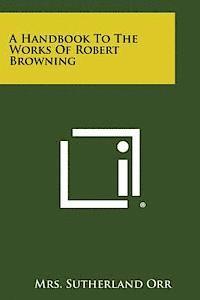 A Handbook to the Works of Robert Browning 1