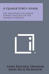 bokomslag A Quaker Forty-Niner: The Adventures of Charles Edward Pancoast on the American Frontier
