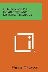 A Handbook of Homiletics and Pastoral Theology 1