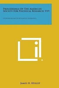 Proceedings of the American Society for Psychical Research, V19: A Further Record of Mediumistic Experiments 1
