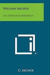 C. Archer - William Archer: Life, Work and Friendships, Häftad