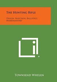 bokomslag The Hunting Rifle: Design, Selection, Ballistics, Marksmanship