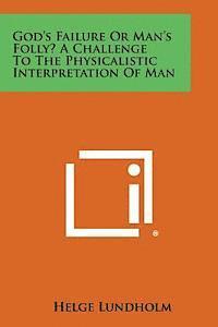 bokomslag God's Failure or Man's Folly? a Challenge to the Physicalistic Interpretation of Man