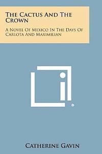 bokomslag The Cactus and the Crown: A Novel of Mexico in the Days of Carlota and Maximilian
