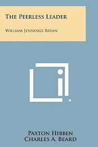 The Peerless Leader: William Jennings Bryan 1