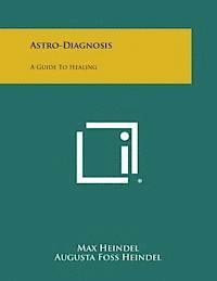 Max Heindel - Astro-Diagnosis: A Guide to Healing, Häftad