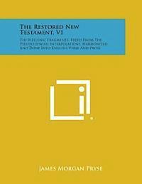 The Restored New Testament, V1: The Hellenic Fragments, Freed from the Pseudo-Jewish Interpolations, Harmonized and Done Into English Verse and Prose 1