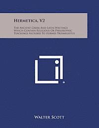 bokomslag Hermetica, V2: The Ancient Greek and Latin Writings Which Contain Religious or Philosophic Teachings Ascribed to Hermes Trismegistus