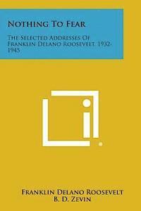 bokomslag Nothing to Fear: The Selected Addresses of Franklin Delano Roosevelt, 1932-1945