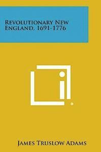 bokomslag Revolutionary New England, 1691-1776