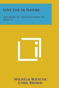 Love Life in Nature: The Story of the Evolution of Love, V1 1