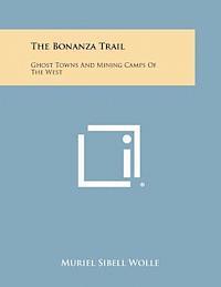 bokomslag The Bonanza Trail: Ghost Towns and Mining Camps of the West