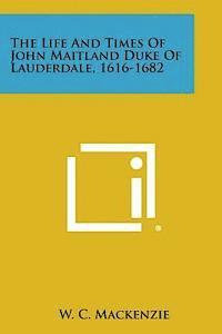 bokomslag The Life and Times of John Maitland Duke of Lauderdale, 1616-1682