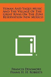 Francis Densmore, Frank H. H. Roberts - Yuman and Yaqui Music and the Village of the Great Kivas on the Zuni Reservation New Mexico, Häftad