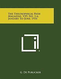 G. de Purucker - The Theosophical Path Magazine, V39, No. 1-6, January to June, 1931, Häftad