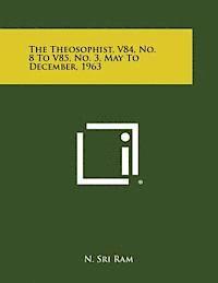 The Theosophist, V84, No. 8 to V85, No. 3, May to December, 1963 1