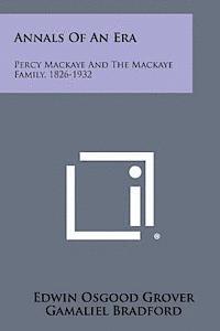 Annals of an Era: Percy Mackaye and the Mackaye Family, 1826-1932 1