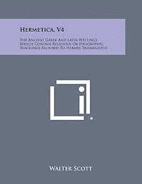 bokomslag Hermetica, V4: The Ancient Greek and Latin Writings Which Contain Religious or Philosophic Teachings Ascribed to Hermes Trismegistus