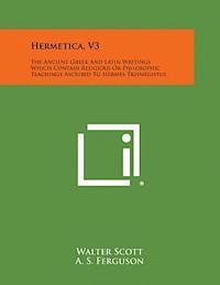 bokomslag Hermetica, V3: The Ancient Greek and Latin Writings Which Contain Religious or Philosophic Teachings Ascribed to Hermes Trismegistus