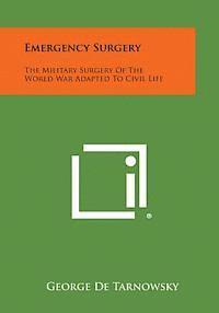 Emergency Surgery: The Military Surgery of the World War Adapted to Civil Life 1