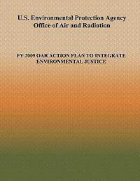 U.S. Environmental Protection Agency Office of Air and Radiation: Fy 2009 Oar Action Plan to Integrate Environmental Justice 1