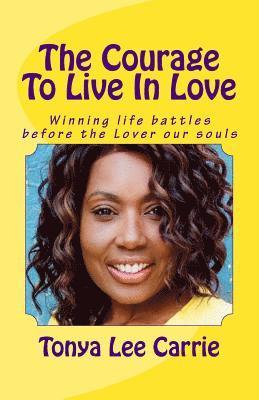 bokomslag The Courage To Live In Love: Winning life battles before the Lover our souls