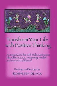 bokomslag Transform Your Life with Positive Thinking: An easy guide for self-help, motivation, abundance, love, prosperity, health and personal fulfillment