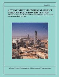 U S Environmental Protection Agency - Advancing Environmental Justice Through Pollution Prevention: A Report developed from the National Environmental Justice Advisory Council Meeting of D, Häftad