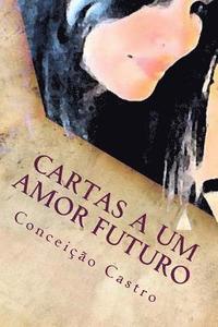 bokomslag Cartas A Um Amor Futuro: Para ti, que em mim já És e um dia Chegarás