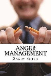 Sandy Smith - Anger Management: How to Control Your Temper and Overcome Your Anger - a Step-By-Step Guide On How to Free Yourself from the Bonds of Anger, Häftad