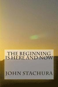 John Stachura - The Beginning Is Here and Now, Häftad