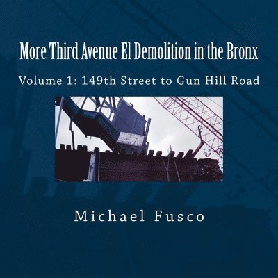 More Third Avenue El Demolition in the Bronx: Volume 1: 149th Street to Gun Hill Road 1