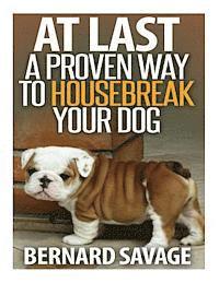 bokomslag At Last a Proven Way To Housebreak Your Dog: How To Housebreak Your Dog The Easy Way